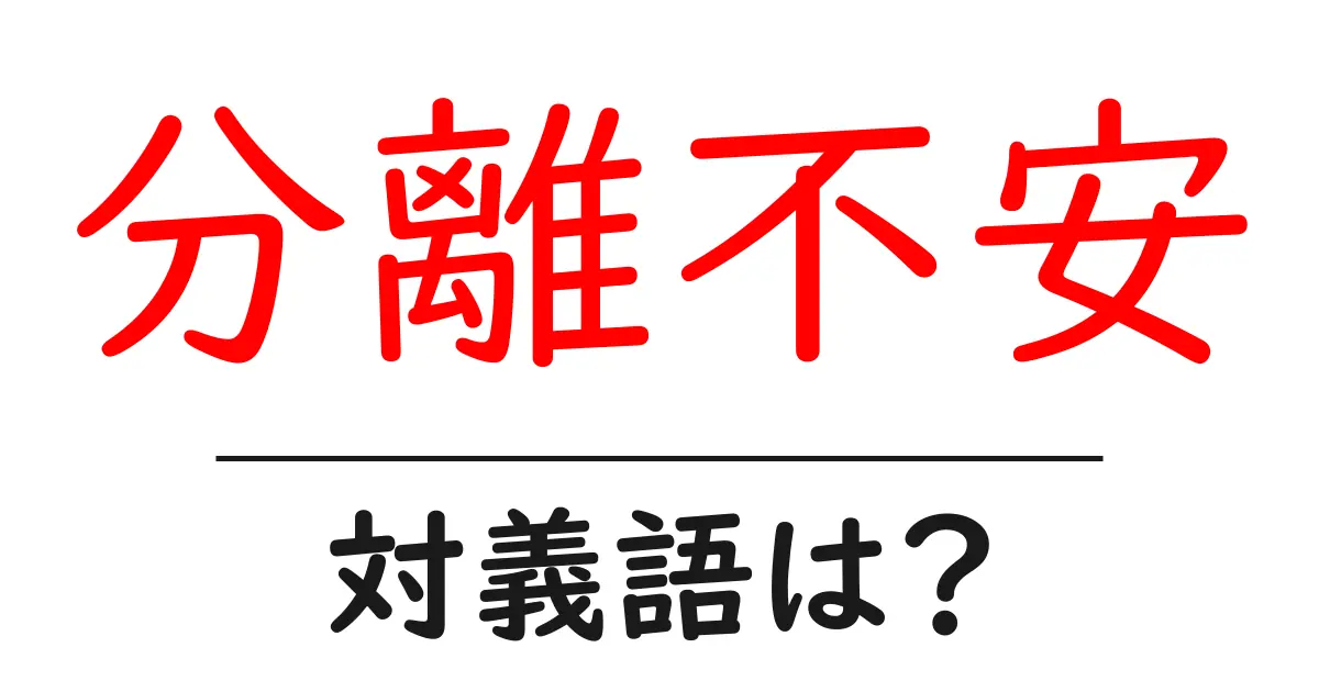 分離不安の対義語・反対語を使用例を交えて分かりやすく解説!