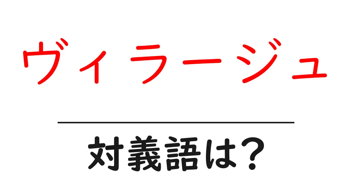 ヴィラージュの対義語・反対語を使用例を交えて分かりやすく解説!