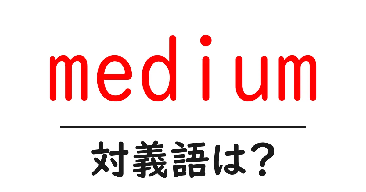 mediumの対義語・反対語を使用例を交えて分かりやすく解説!