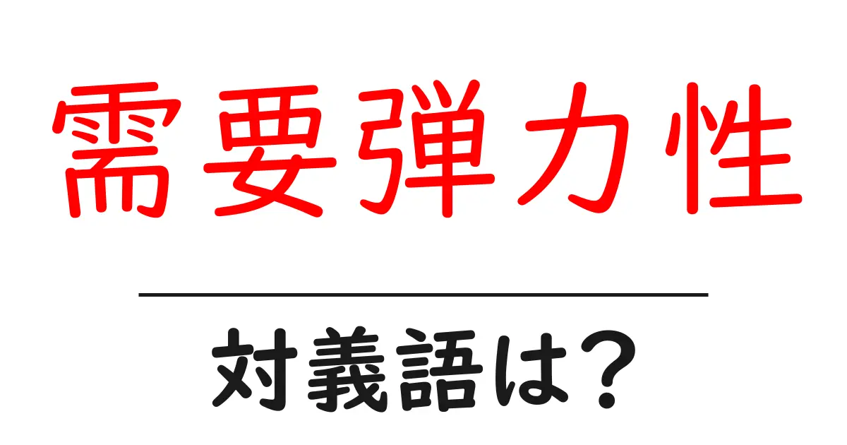 需要弾力性の対義語・反対語を使用例を交えて分かりやすく解説!