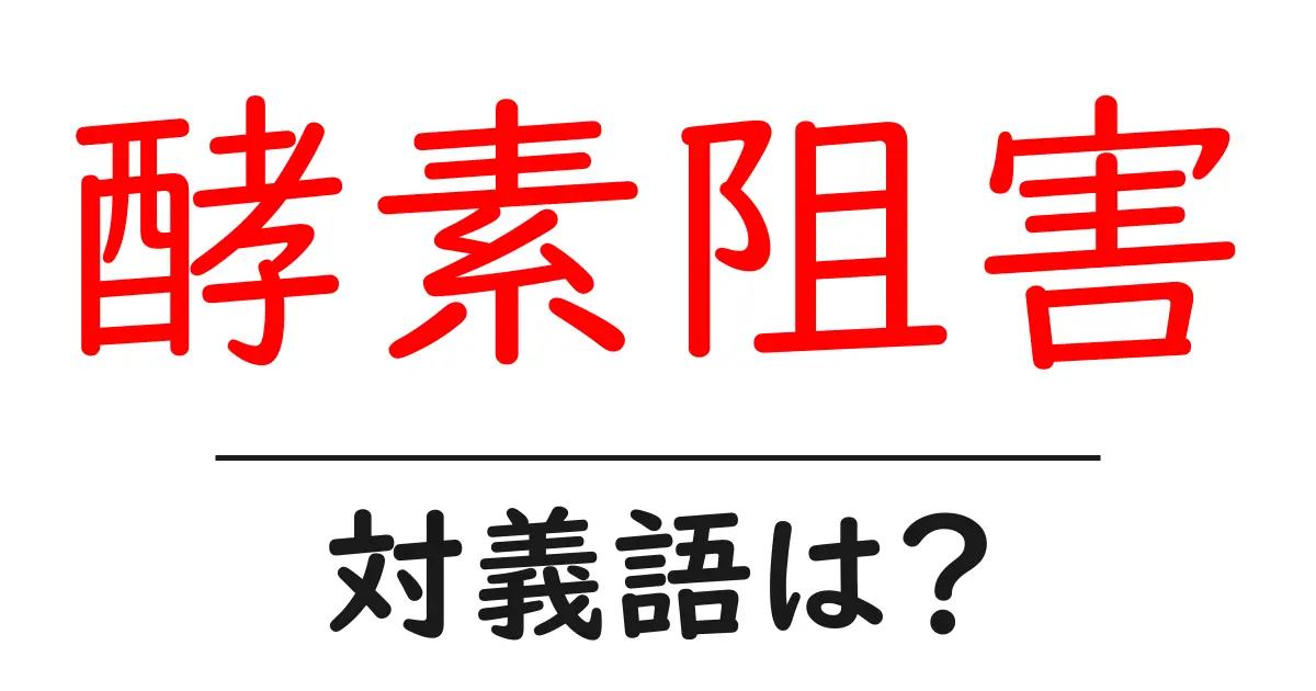 酵素阻害の対義語・反対語を使用例を交えて分かりやすく解説！