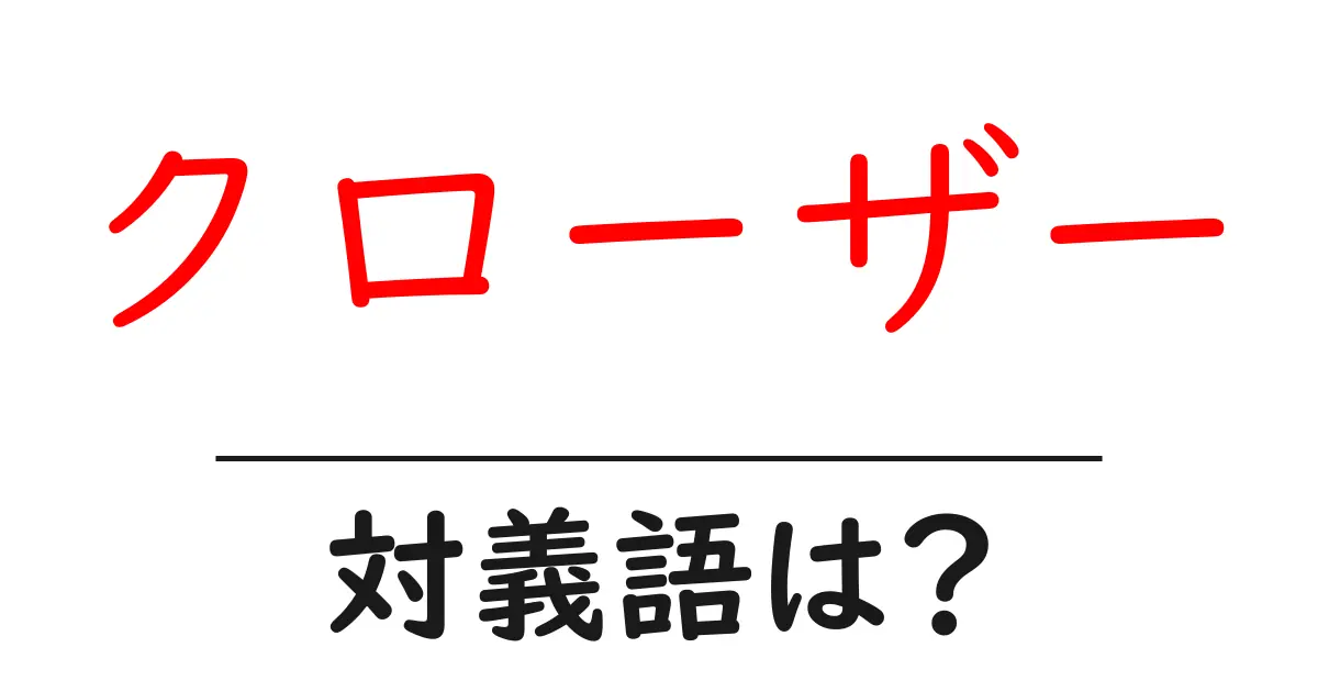 クローザーの対義語・反対語を使用例を交えて分かりやすく解説!