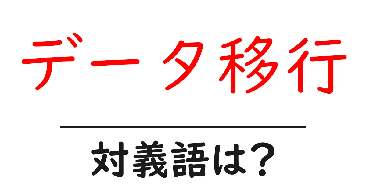 データ移行の対義語・反対語を使用例を交えて分かりやすく解説!