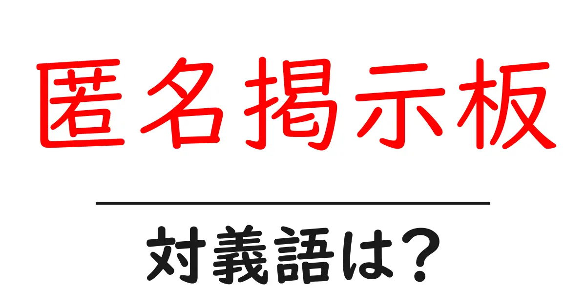 匿名掲示板の対義語・反対語を使用例を交えて分かりやすく解説!