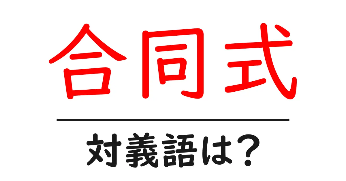 合同式の対義語・反対語を使用例を交えて分かりやすく解説!
