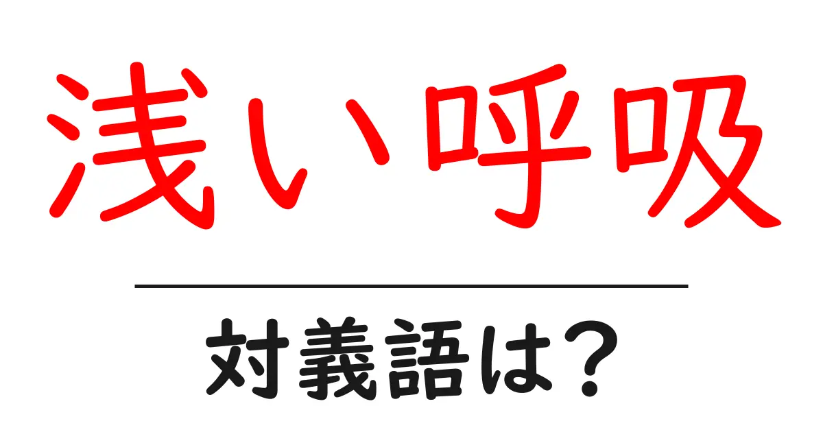浅い呼吸の対義語・反対語を使用例を交えて分かりやすく解説!