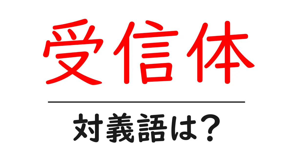 受信体の対義語・反対語を使用例を交えて分かりやすく解説!