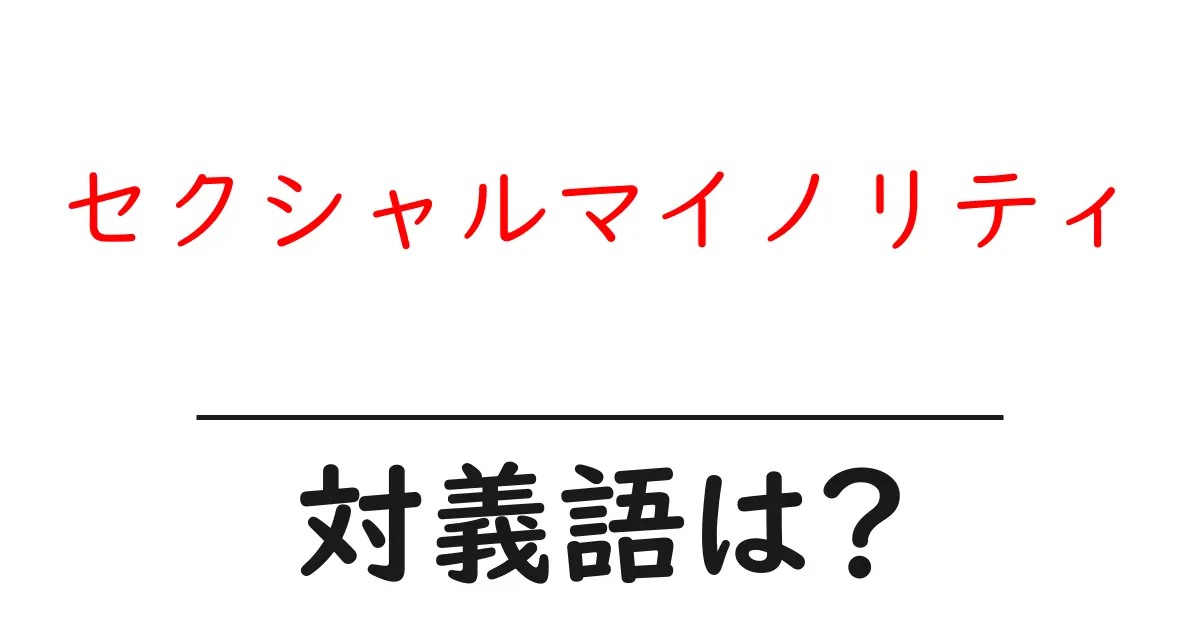 セクシャルマイノリティの対義語・反対語を使用例を交えて分かりやすく解説!