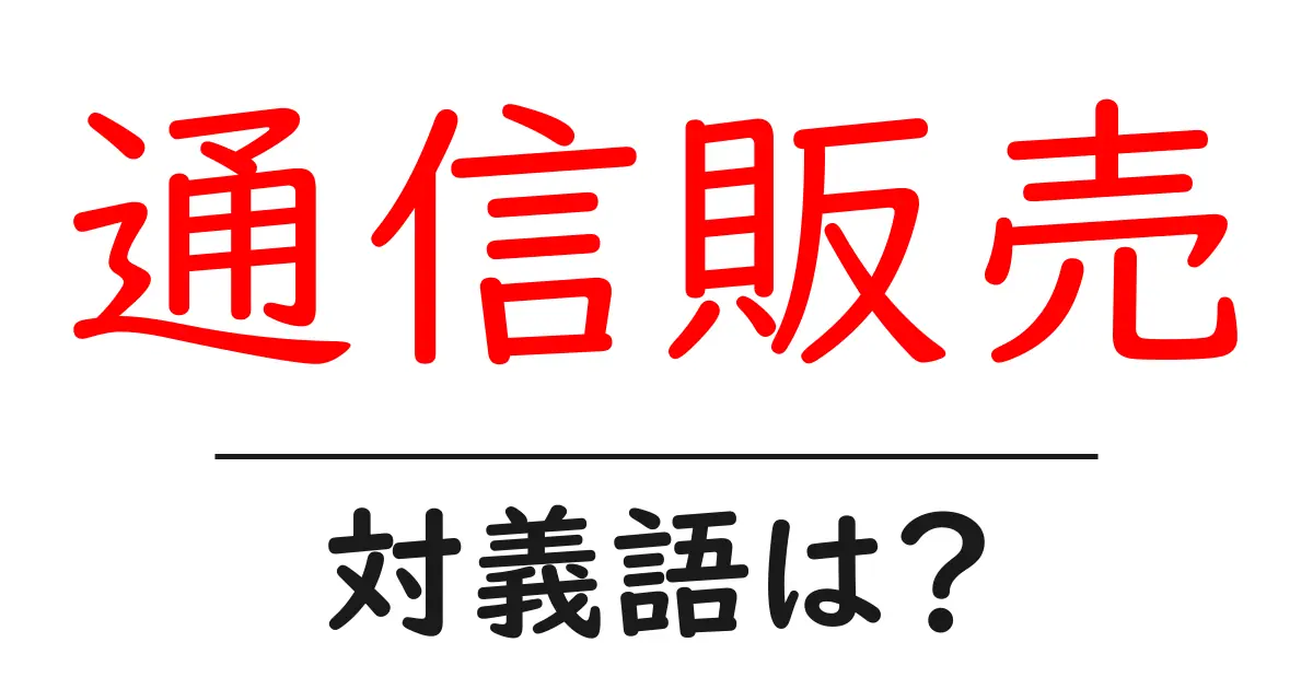 通信販売の対義語・反対語を使用例を交えて分かりやすく解説!