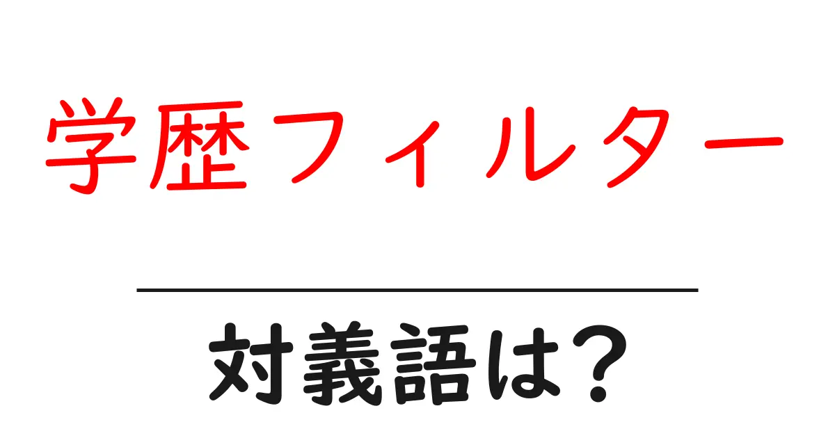 学歴フィルターの対義語・反対語を使用例を交えて分かりやすく解説!