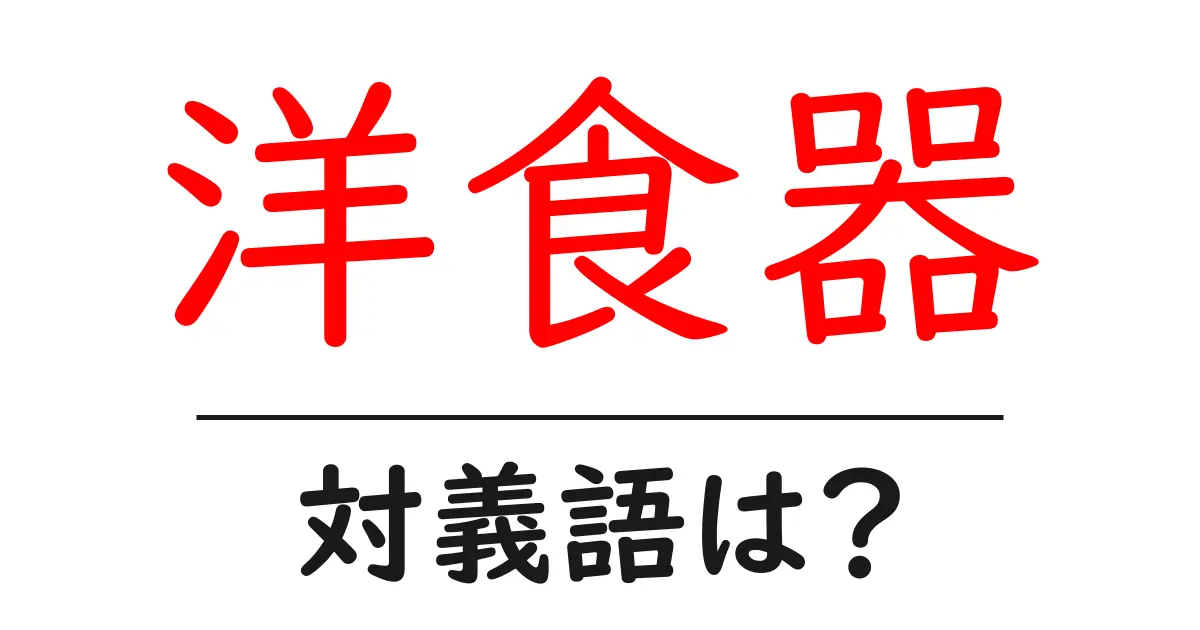 洋食器の対義語・反対語を使用例を交えて分かりやすく解説!