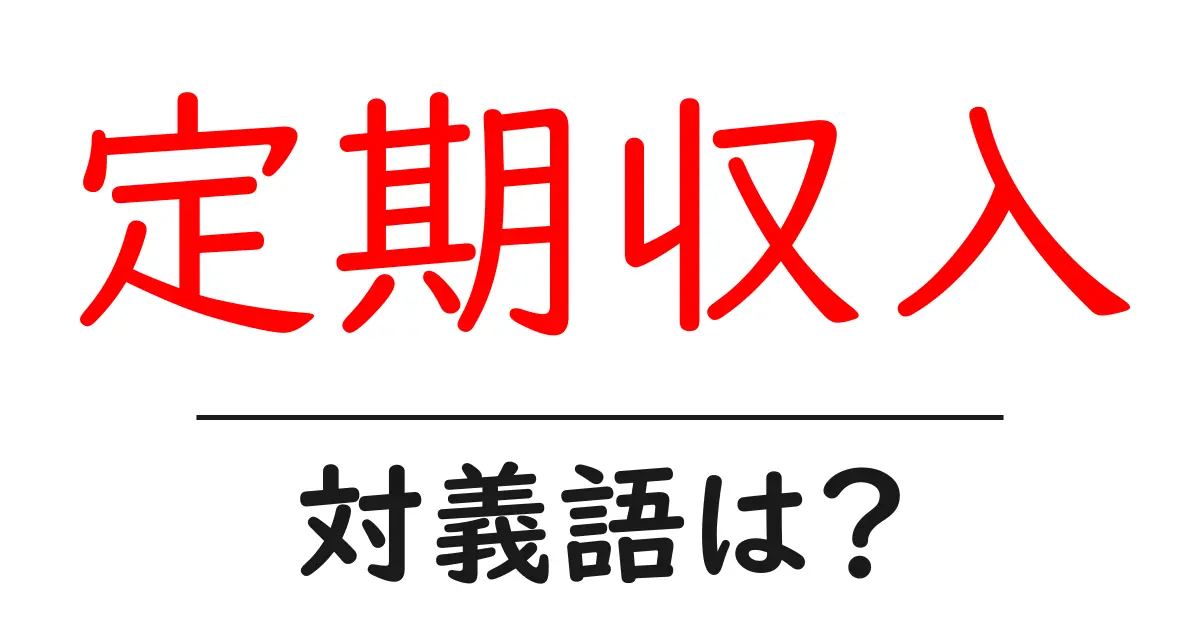 定期収入の対義語・反対語を使用例を交えて分かりやすく解説！