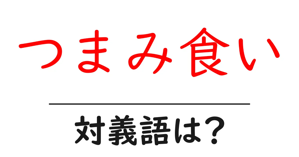 つまみ食いの対義語・反対語を使用例を交えて分かりやすく解説!