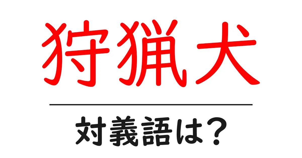 狩猟犬の対義語・反対語を使用例を交えて分かりやすく解説!