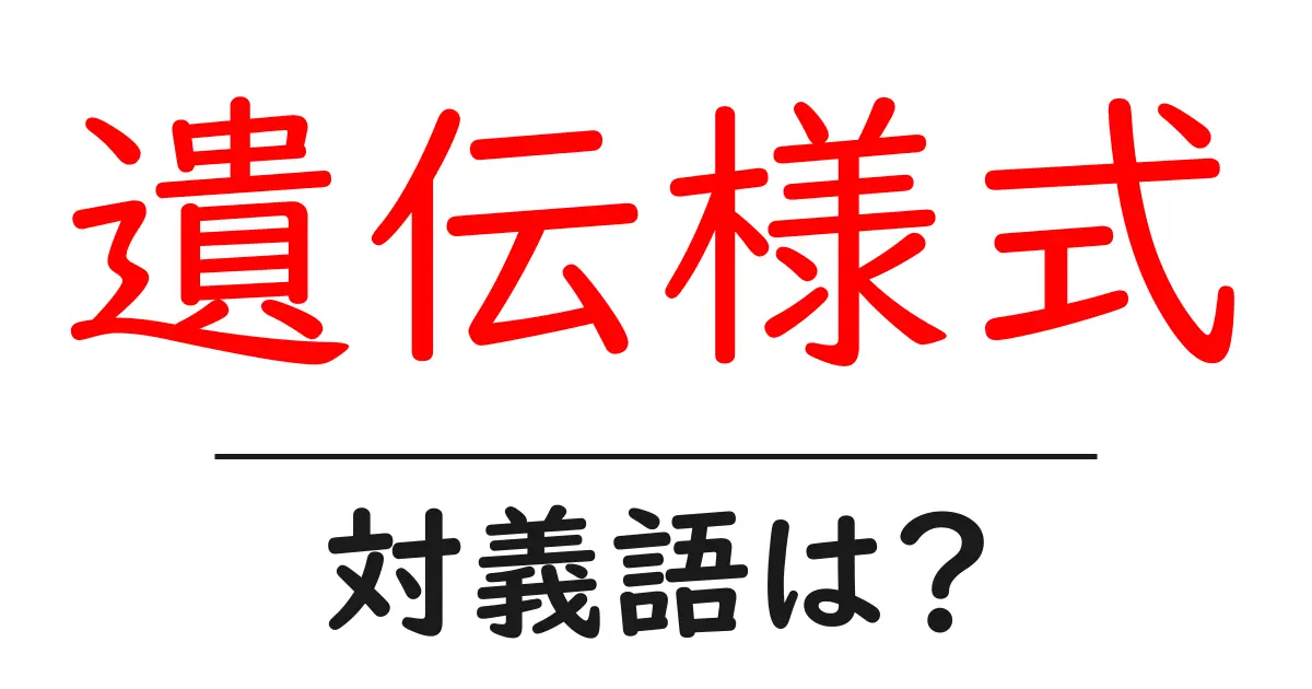 遺伝様式の対義語・反対語を使用例を交えて分かりやすく解説!