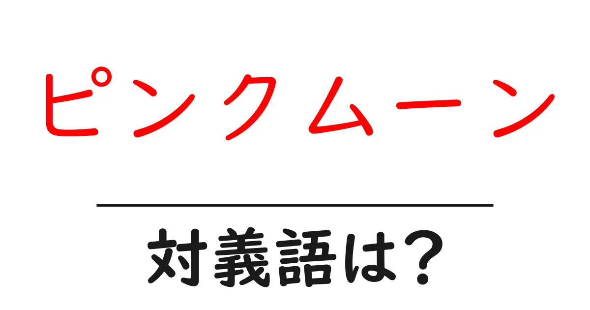 ピンクムーンの対義語・反対語を使用例を交えて分かりやすく解説!