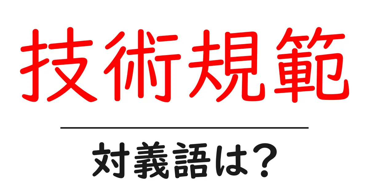 技術規範の対義語・反対語を使用例を交えて分かりやすく解説!