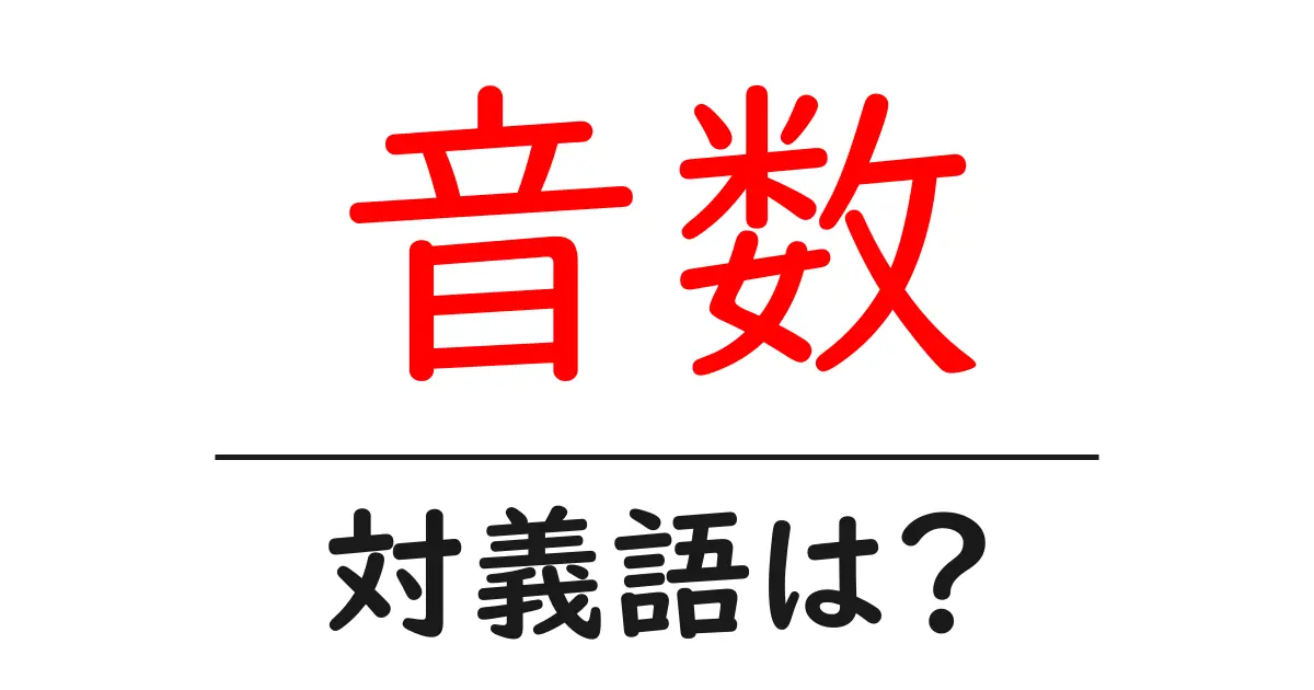 音数の対義語・反対語を使用例を交えて分かりやすく解説!