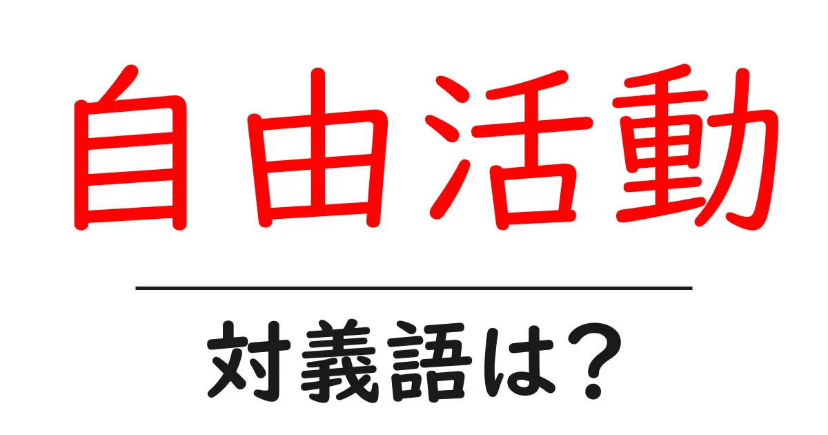 自由活動の対義語・反対語を使用例を交えて分かりやすく解説!