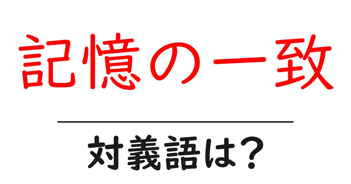記憶の一致の対義語・反対語を使用例を交えて分かりやすく解説!