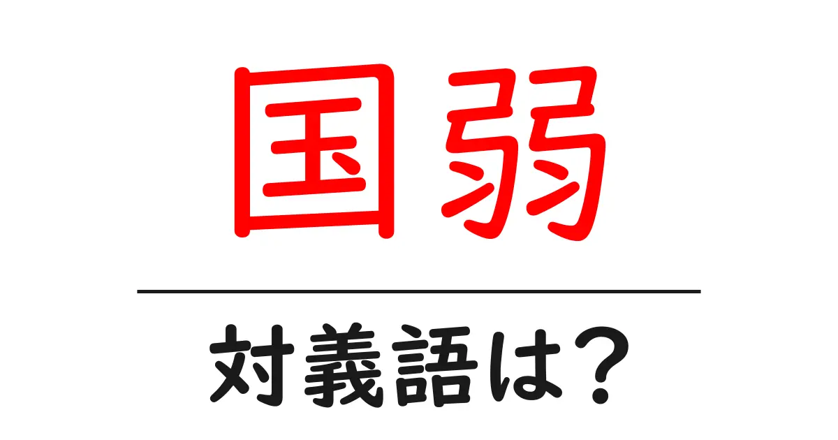 国弱の対義語・反対語を使用例を交えて分かりやすく解説!