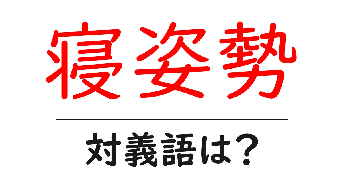 寝姿勢の対義語・反対語を使用例を交えて分かりやすく解説!