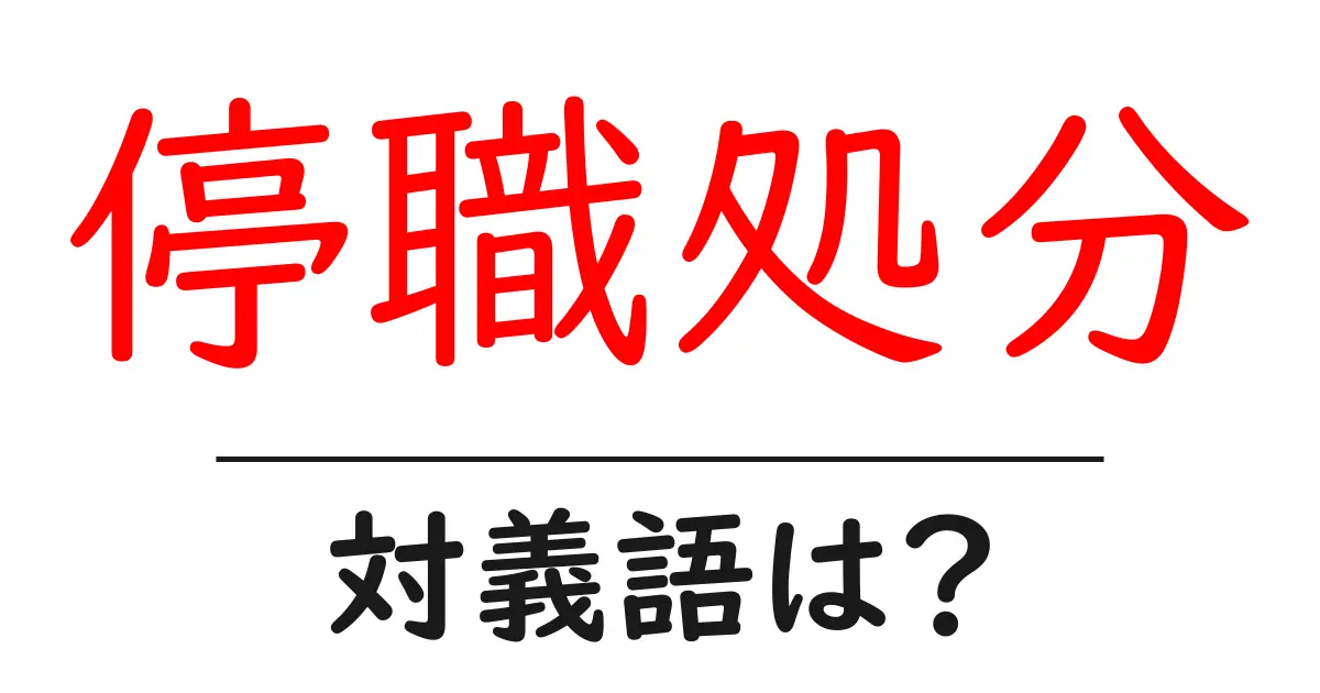 停職処分の対義語・反対語を使用例を交えて分かりやすく解説!