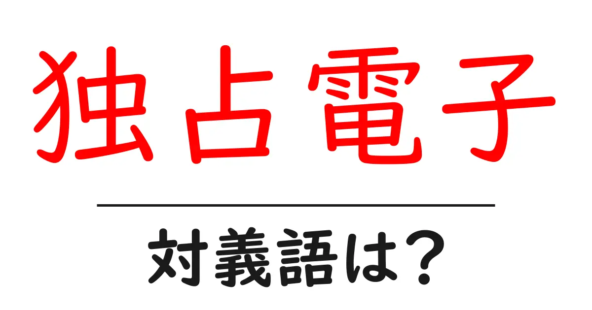独占電子の対義語・反対語を使用例を交えて分かりやすく解説！