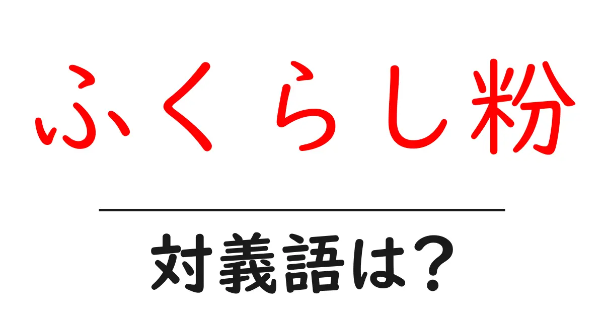 ふくらし粉の対義語・反対語を使用例を交えて分かりやすく解説!
