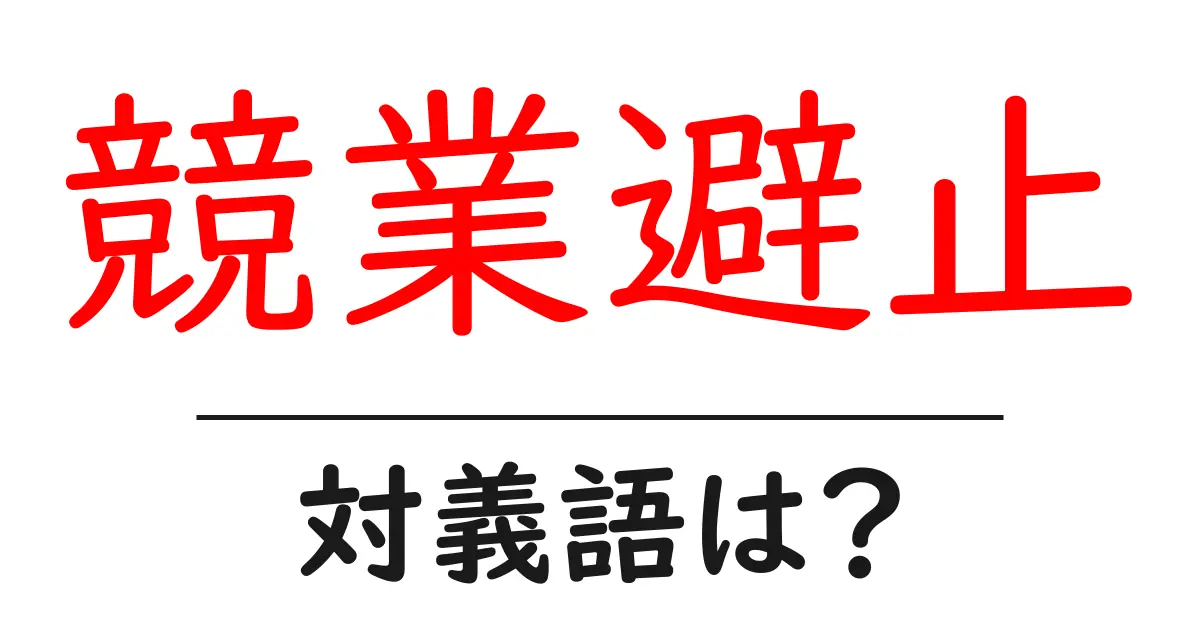競業避止の対義語・反対語を使用例を交えて分かりやすく解説!
