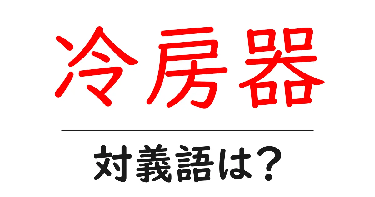 冷房器の対義語・反対語を使用例を交えて分かりやすく解説!