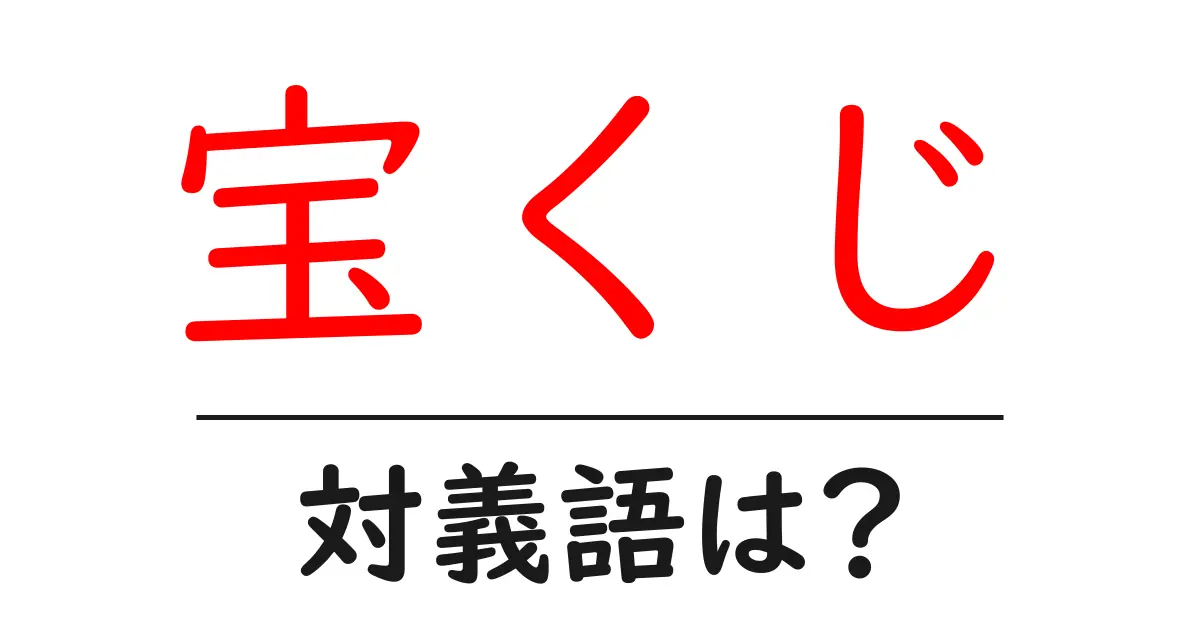 宝くじの対義語・反対語を使用例を交えて分かりやすく解説!