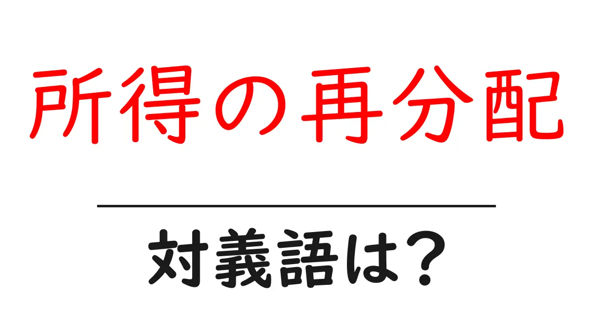 所得の再分配の対義語・反対語を使用例を交えて分かりやすく解説!