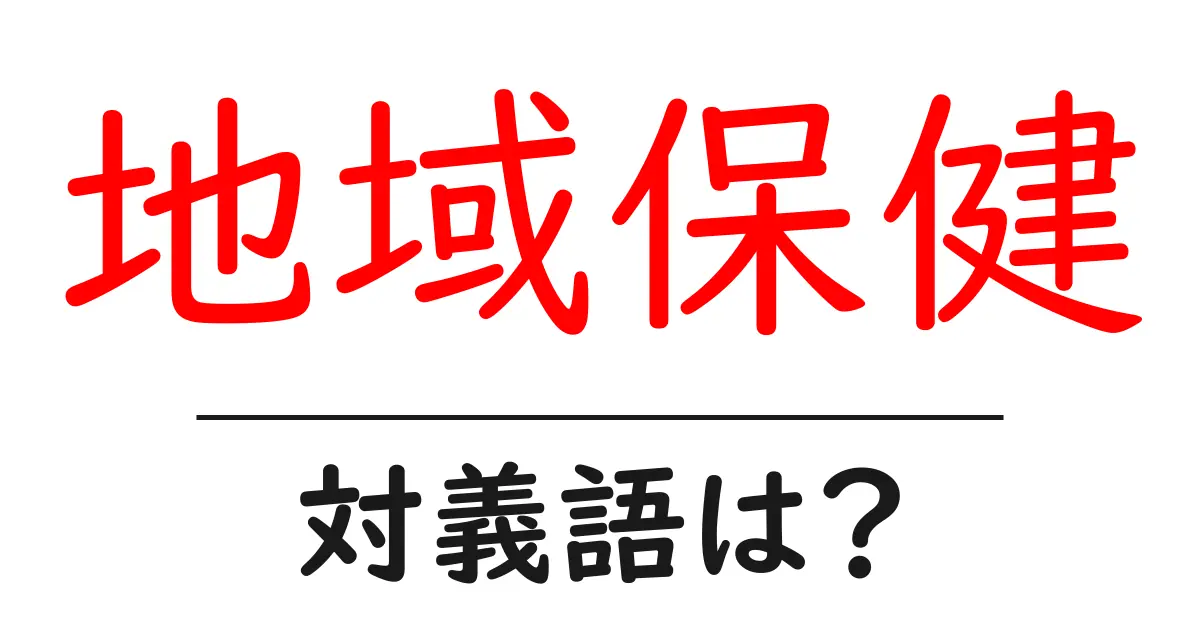地域保健の対義語・反対語を使用例を交えて分かりやすく解説!