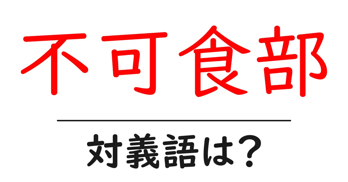 不可食部の対義語・反対語を使用例を交えて分かりやすく解説!