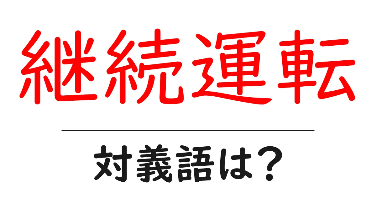 継続運転の対義語・反対語を使用例を交えて分かりやすく解説!