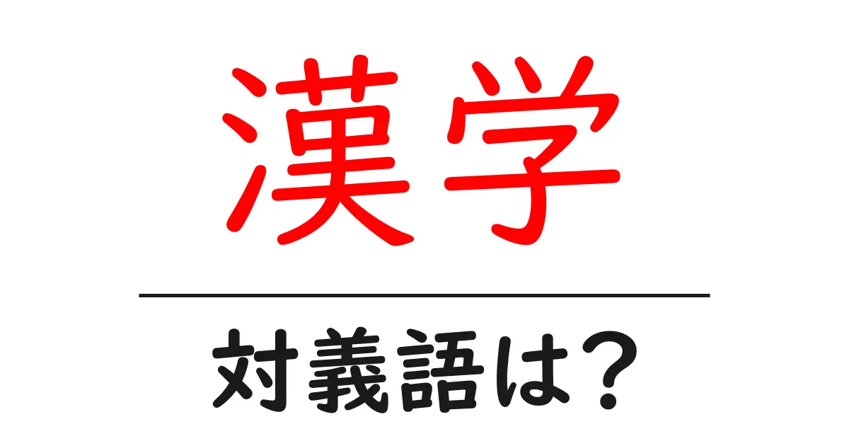 漢学の対義語・反対語を使用例を交えて分かりやすく解説！