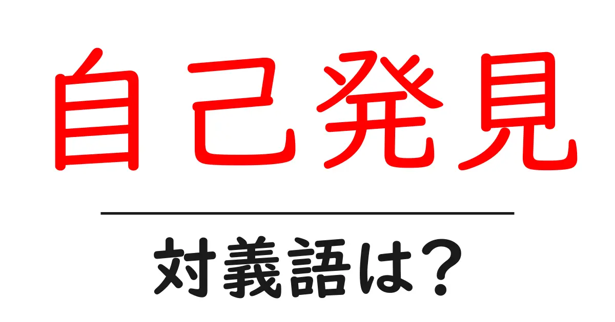 自己発見の対義語・反対語を使用例を交えて分かりやすく解説!
