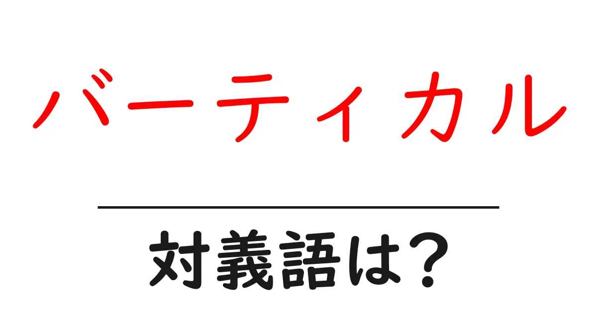 バーティカルの対義語・反対語を使用例を交えて分かりやすく解説!