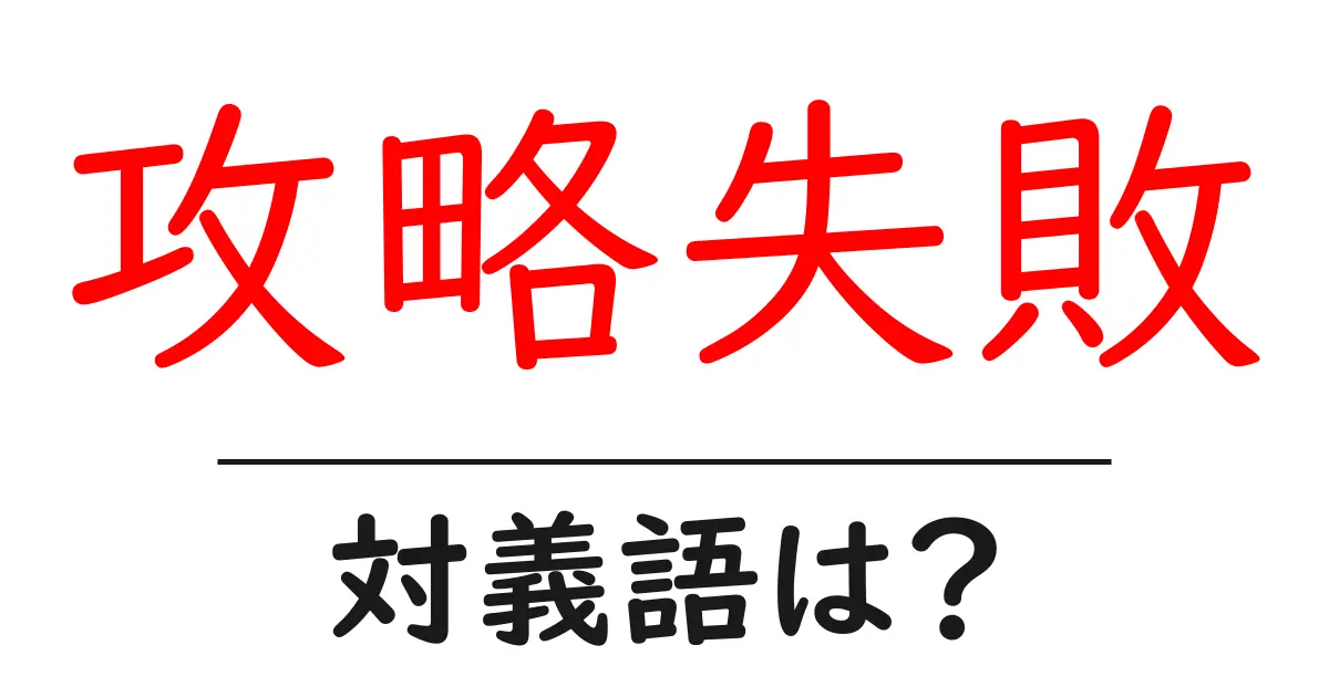 攻略失敗の対義語・反対語を使用例を交えて分かりやすく解説!