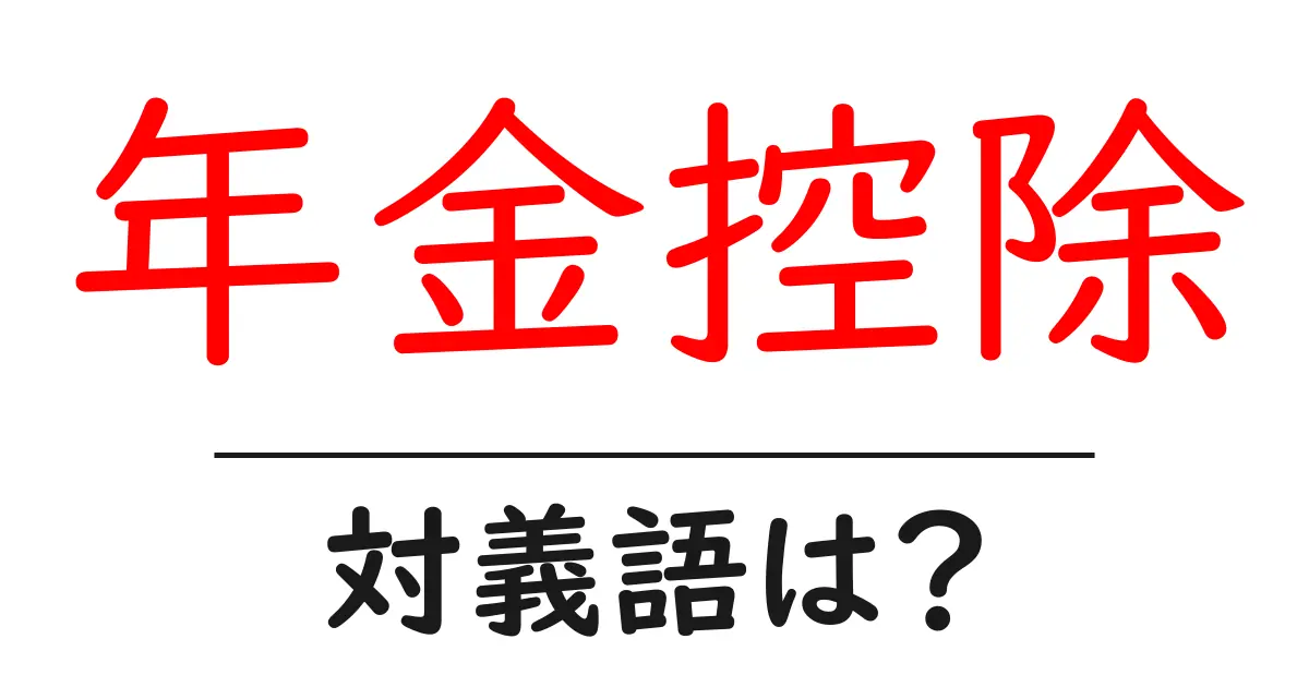 年金控除の対義語・反対語を使用例を交えて分かりやすく解説!