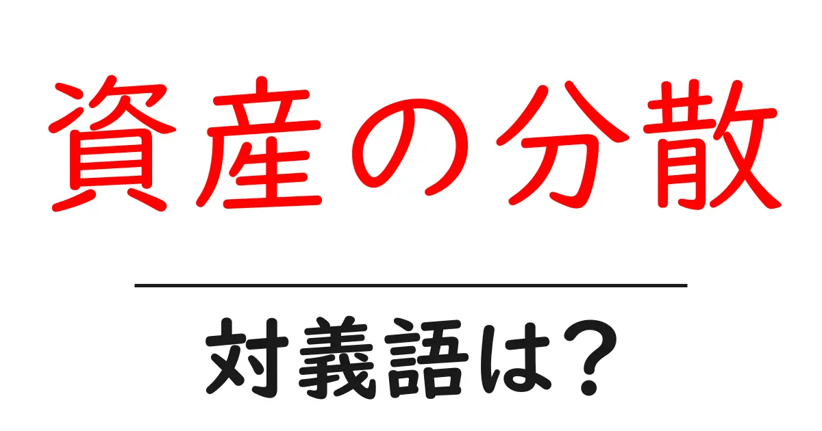資産の分散の対義語・反対語を使用例を交えて分かりやすく解説！