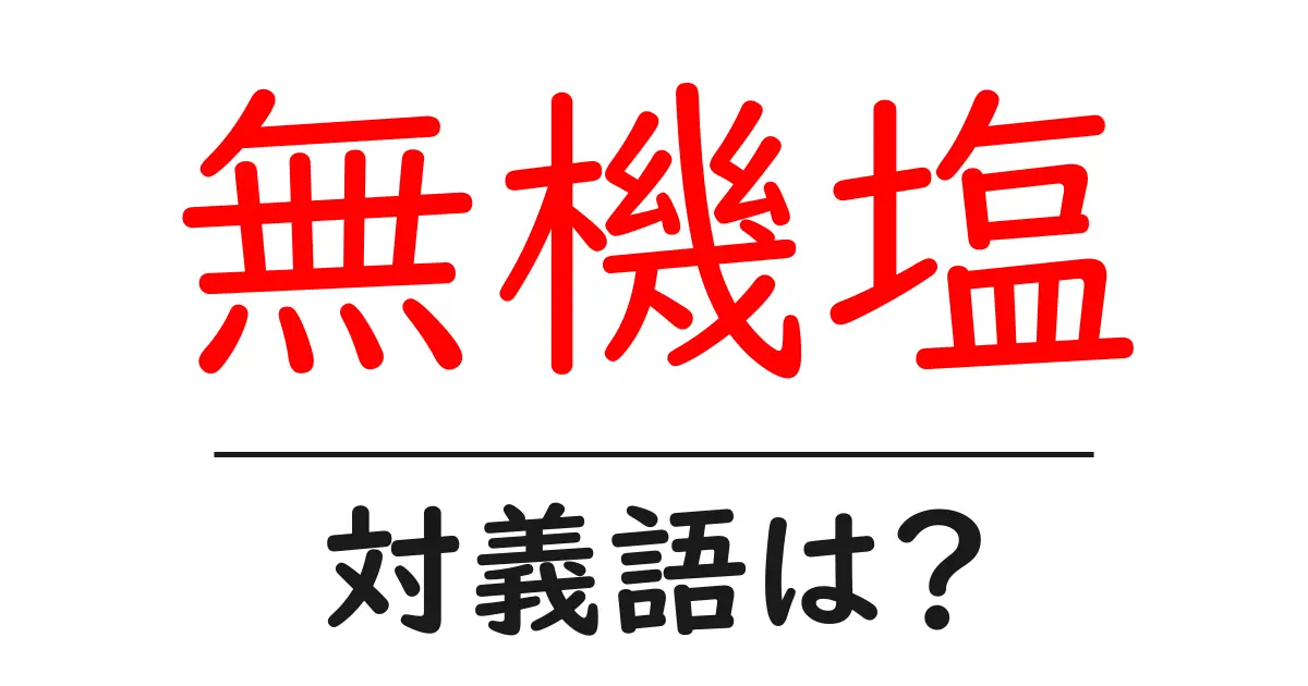 無機塩の対義語・反対語を使用例を交えて分かりやすく解説!