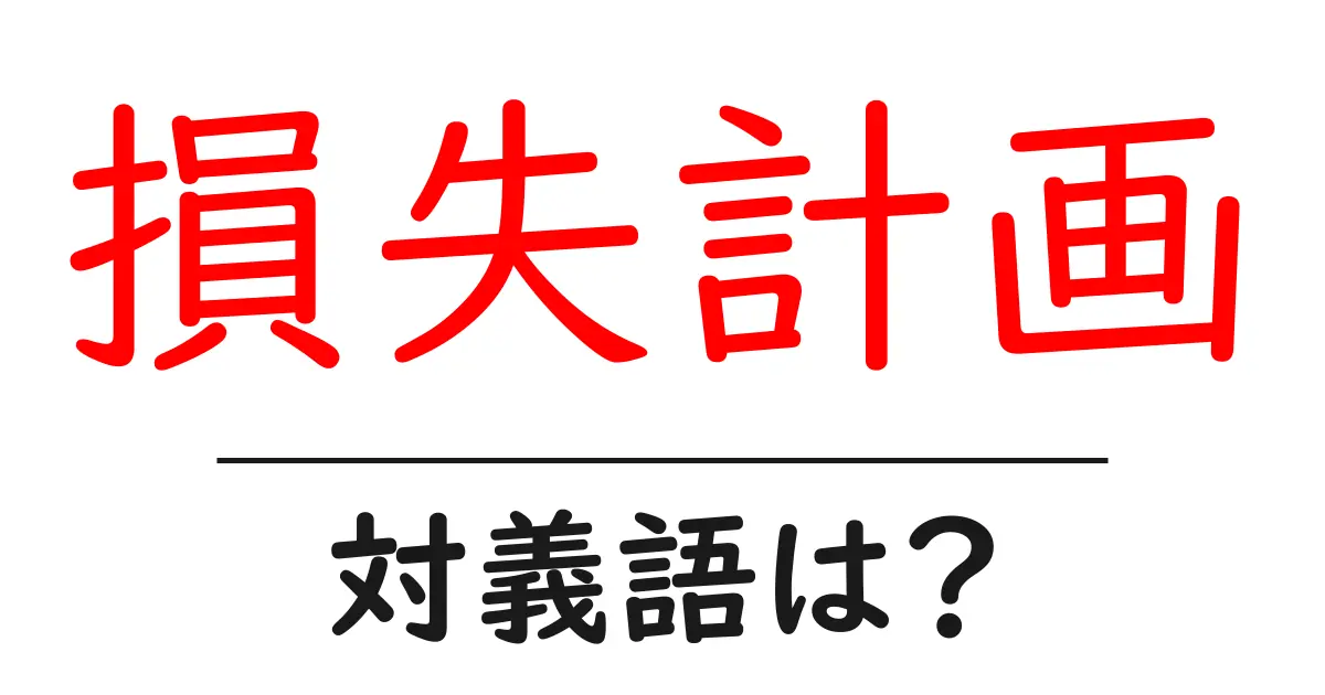 損失計画の対義語・反対語を使用例を交えて分かりやすく解説!