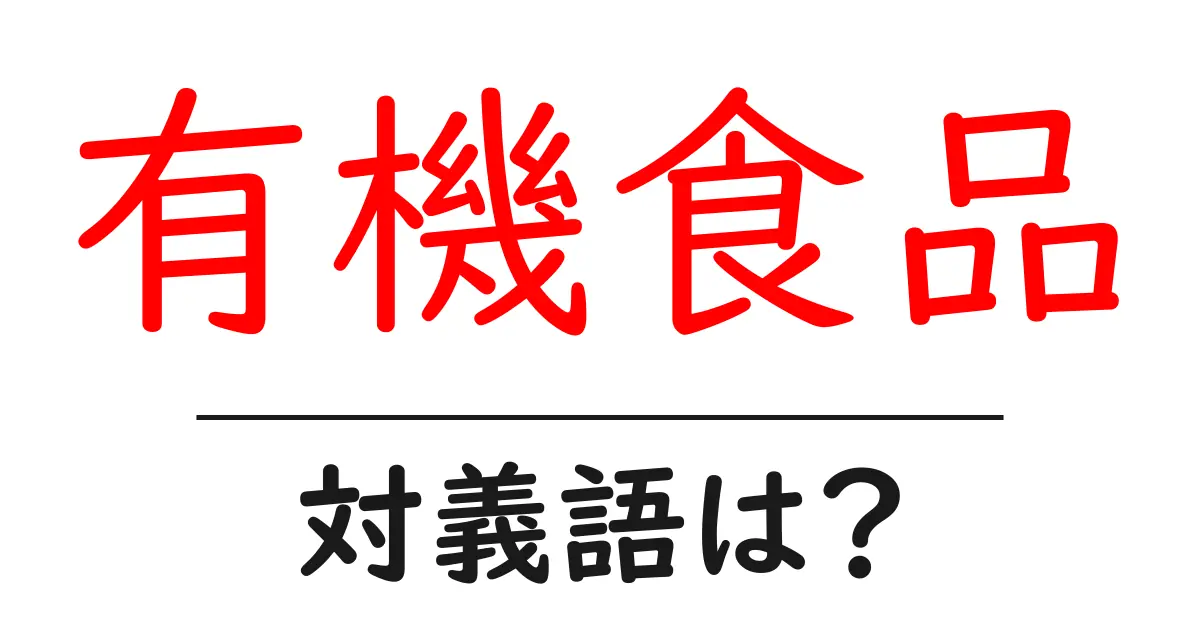 有機食品の対義語・反対語を使用例を交えて分かりやすく解説!
