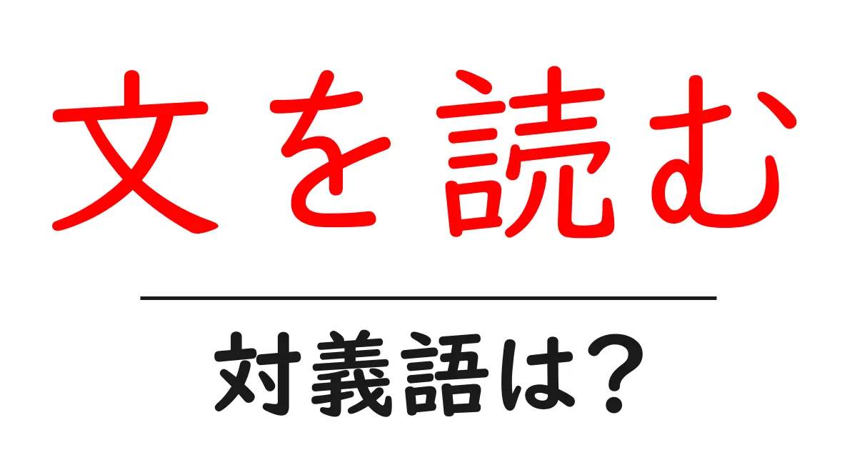 文を読むの対義語・反対語を使用例を交えて分かりやすく解説!