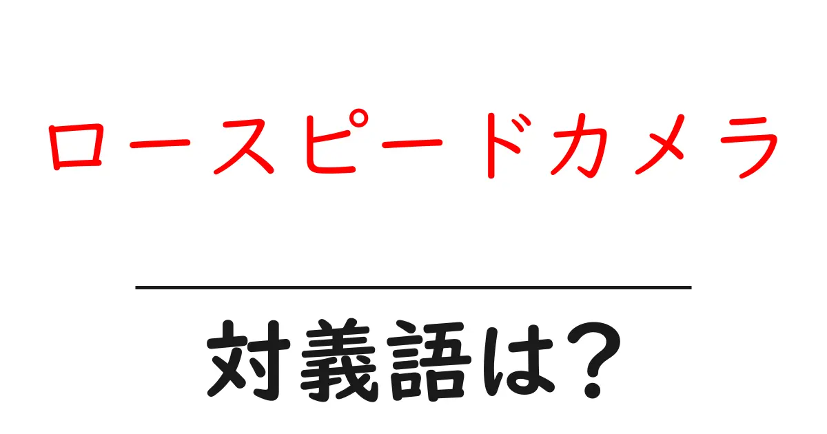ロースピードカメラの対義語・反対語を使用例を交えて分かりやすく解説!