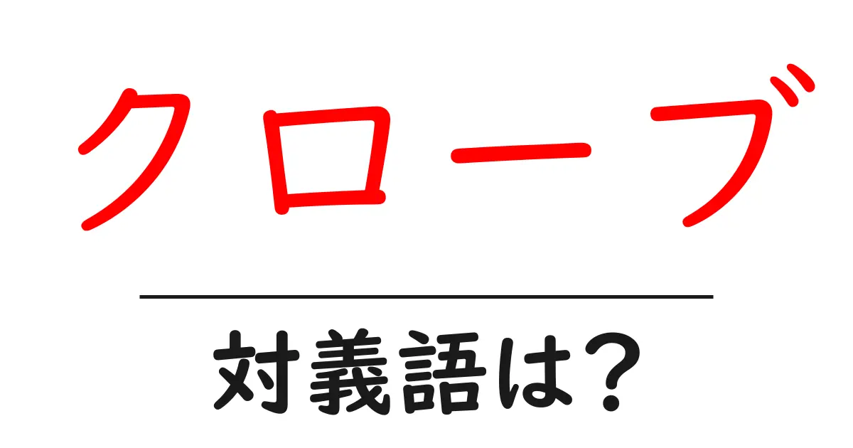 クローブの対義語・反対語を使用例を交えて分かりやすく解説！