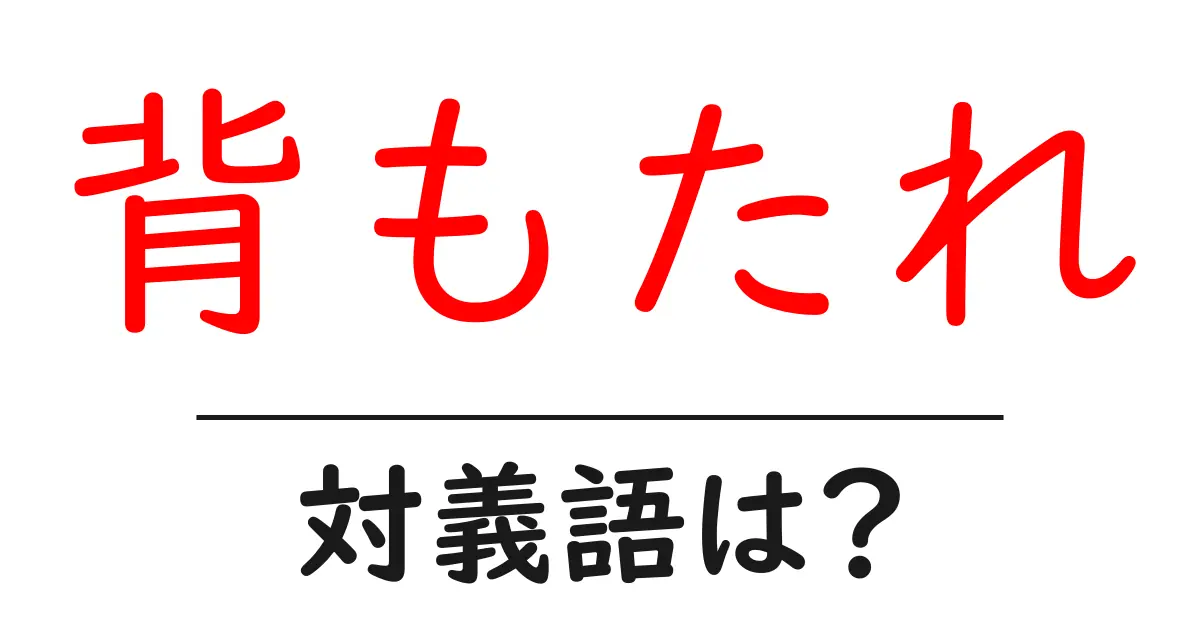 背もたれの対義語・反対語を使用例を交えて分かりやすく解説!