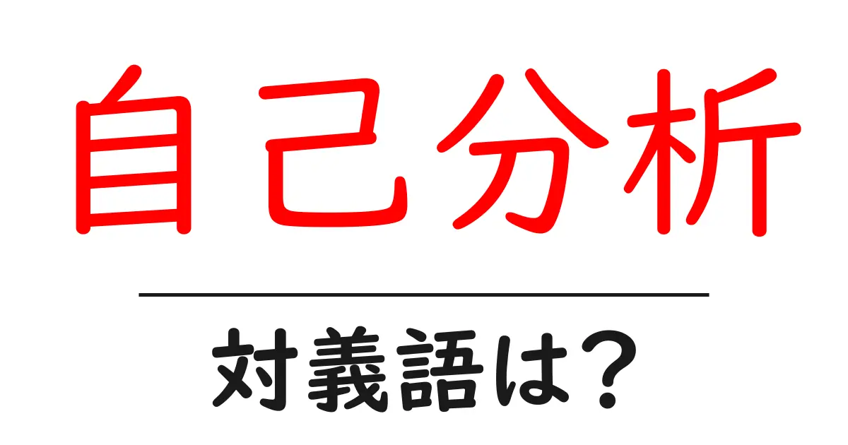 自己分析の対義語・反対語を使用例を交えて分かりやすく解説!